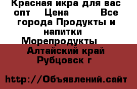 Красная икра для вас.опт. › Цена ­ 900 - Все города Продукты и напитки » Морепродукты   . Алтайский край,Рубцовск г.